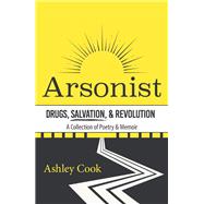 Arsonist: Drugs, Salvation, & Revolution