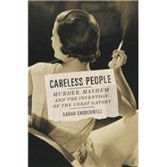 Careless People Murder, Mayhem, and the Invention of The Great Gatsby