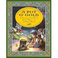 A Pot O'Gold A Treasury of Irish Stories, Poetry, Folklore, and of Course Blarney