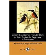 Citizen Bird : Scenes from Bird-Life in Plain English for Beginners