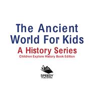 The Ancient World For Kids: A History Series - Children Explore History Book Edition