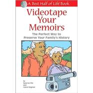Videotape Your Memoirs : The Perfect Way to Preserve Your Family's History