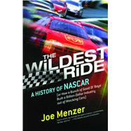 The Wildest Ride A History of NASCAR (or, How a Bunch of Good Ol' Boys Built a Billion-Dollar Industry out of Wrecking Cars)