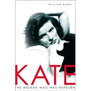 Kate : The Woman Who Was Hepburn