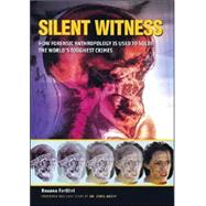 Silent Witness : How Forensic Anthropology Is Used to Solve the World's Toughest Crimes