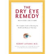 The Dry Eye Remedy, Revised Edition The Complete Guide to Restoring the Health and Beauty of Your Eyes