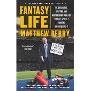 Fantasy Life The Hilarious, Obsessive, Uplifting, and Heartbreaking World of Fantasy Sports from the Guy Who's Lived It