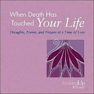When Death Has Touched Your Life: Throughts, Poems, and Prayers at a Time of Loss