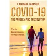 Covid-19 The Problem and the Solution Effective Countermeasures for the Great Reset