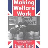 Making Welfare Work: Reconstructing Welfare for the Millennium