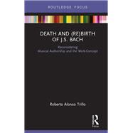 Death and (Re) Birth of J.S. Bach: Reconsidering Authorship and the Musical Work