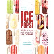 Ice Pops! 50 delicious fresh and fabulous icy treats
