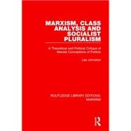 Marxism, Class Analysis and Socialist Pluralism: A Theoretical and Political Critique of Marxist Conceptions of Politics