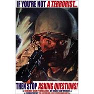 If You're Not a Terrorist : Then Stop Asking Questions!
