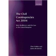 The Civil Contingencies Act 2004 Risk, Resilience and the Law in the United Kingdom
