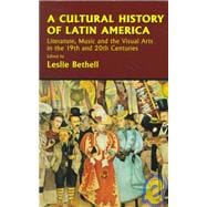 A Cultural History of Latin America: Literature, Music and the Visual Arts in the 19th and 20th Centuries