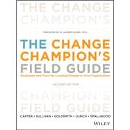 The Change Champion's Field Guide Strategies and Tools for Leading Change in Your Organization