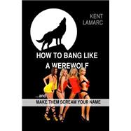 How to Bang Like a Werewolf
