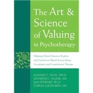 The Art & Science of Valuing in Psychotherapy: Helping Clients Discover, Explore, and Commit to Valued Action Using Acceptance and Commitment Therapy