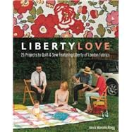 Liberty Love 25 Projects to Quilt & Sew Featuring Liberty of London Fabrics