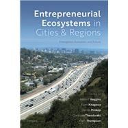Entrepreneurial Ecosystems in Cities and Regions Emergence, Evolution, and Future