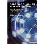Robotics Through Science Fiction Artificial Intelligence Explained Through Six Classic Robot Short Stories