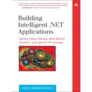 Building Intelligent .NET Applications Agents, Data Mining, Rule-Based Systems, and Speech Processing