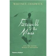 Farewell to the Muse Love, War, and the Women of Surrealism
