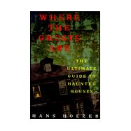 Where the Ghosts Are : The Ultimate Guide to Haunted Houses