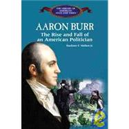 Aaron Burr : The Rise and Fall of an American Politician