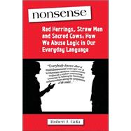 Nonsense Red Herrings, Straw Men and Sacred Cows: How We Abuse Logic in Our Everyday Language
