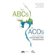 The ABCs of ACOs A Practical Handbook on Accountable Care Organizations