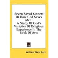 Seven Saved Sinners or How God Saves Men : A Study of God's Varieties of Religious Experience in the Book of Acts