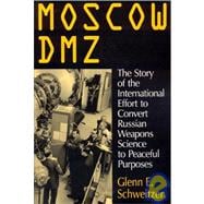 Moscow DMZ: The Story of the International Effort to Convert Russian Weapons Science to Peaceful Purposes: The Story of the International Effort to Convert Russian Weapons Science to Peaceful Purposes