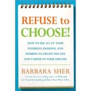 Refuse to Choose! Use All of Your Interests, Passions, and Hobbies to Create the Life and Career of Your Dreams