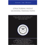 Structuring Patent Licensing Transactions : Leading Lawyers on Structuring Terms, Negotiating License Agreements, and Closing Deals