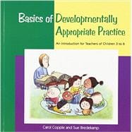 Basics of Developmentally Appropriate Practice : An Introduction for Teachers of Children 3 To 6