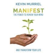 Manifest The Power to Renew Your Mind and Transform Your Life