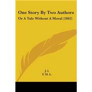 One Story by Two Authors : Or A Tale Without A Moral (1862)