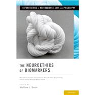 The Neuroethics of Biomarkers What the Development of Bioprediction Means for Moral Responsibility, Justice, and the Nature of Mental Disorder