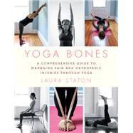 Yoga Bones A Comprehensive Guide to Managing Pain and Orthopedic Injuries through Yoga