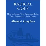 Radical Golf How to Lower Your Score and Raise Your Enjoyment of the Game book cover, ISBN 9780517886267