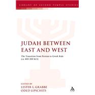 Judah Between East and West The Transition from Persian to Greek Rule (ca. 400-200 BCE)