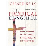 The Prodigal Evangelical Why, Despite Everything, I Still Belong to the Tribe