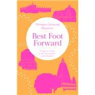 Best Foot Forward A Pilgrim's Guide to the Sacred Sites of the Buddha