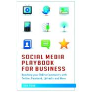 Social Media Playbook for Business : Reaching Your Online Community with Twitter, Facebook, Linkedin, and More