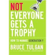 Not Everyone Gets a Trophy : How to Manage Generation Y