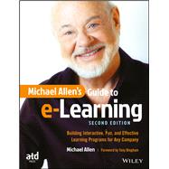 Michael Allen's Guide to e-Learning: Building Interactive, Fun, and Effective Learning Programs for Any Company