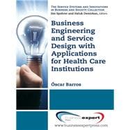 Business Engineering and Service Design with Applications for Health Care Institutions