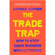 The Trade Trap How To Stop Doing Business with Dictators